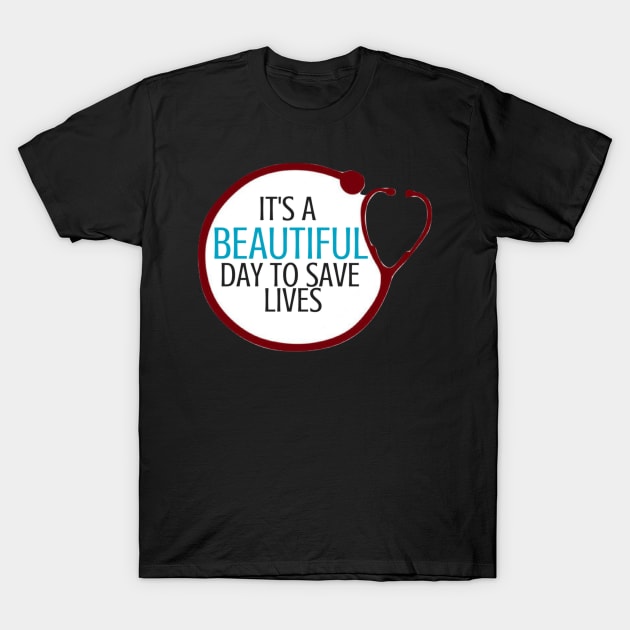 Its a Beautiful Day to Save Lives Stethoscope T-Shirt by annmariestowe